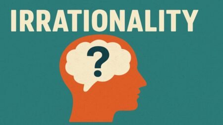 Irrationality: Understanding Why Humans Don’t Always Think Logically Irrationality