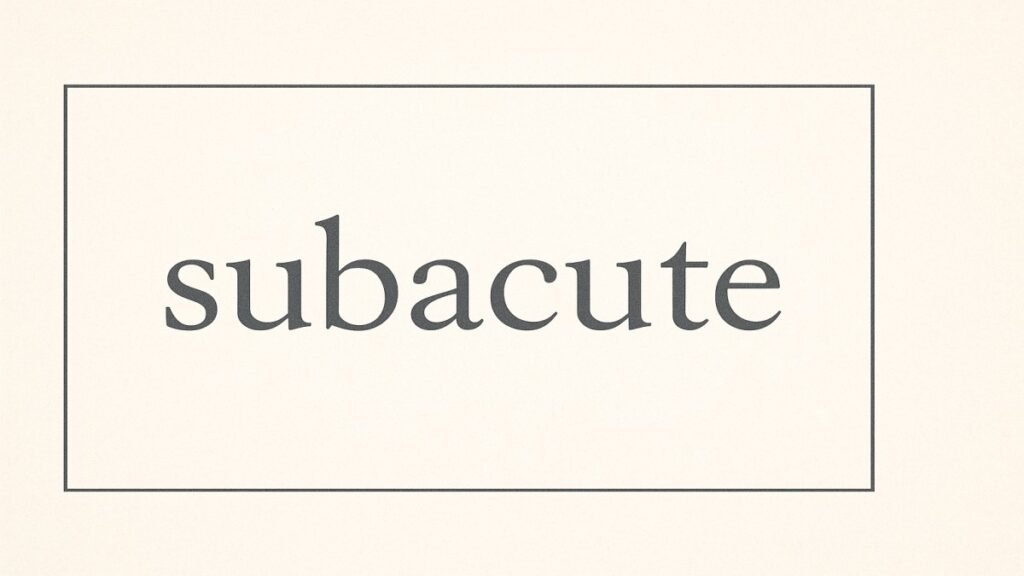 Subacute: Meaning, Characteristics, and Clinical Importance Subacute